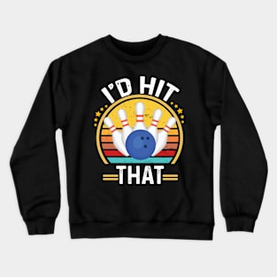 I'd Hit That Funny Bowling Quote For men women kids Bowlers Crewneck Sweatshirt